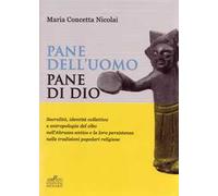Pane dell'uomo pane di Dio. Sacralità, identità collettiva e antropologia del cibo nell'Abruzzo antico e loro persistenza nelle tradizioni popolari religiose