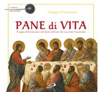Pane di vita. Il segno dell'amicizia e del dono nell'arte che racconta l'Eucaristia