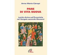 Pane di vita nuova. Lectio divina sull'Eucaristia nel Vangelo secondo Giovanni
