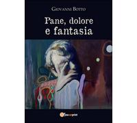 Pane dolore e fantasia di Giovanni Botto, 2016, Youcanprint
