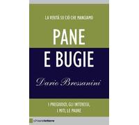 Pane e bugie. I pregiudizi, gli interessi, i miti, le paure. Nuova ediz.