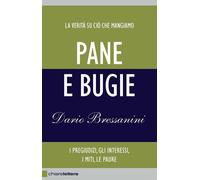 Pane e bugie. I pregiudizi, gli interessi, i miti, le paure. Nuova ediz. -...