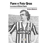 Pane e fois gras. La storia di Michel Platini