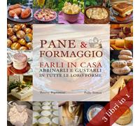 Pane e formaggio: farli in casa, abbinarli e gustarli in tutte le loro forme.