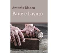 Pane e Lavoro di Antonio Bianco, 2017, Youcanprint