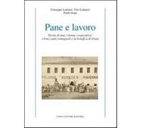 Pane e lavoro. Storia di una colonia cooperativa: i braccianti romagnoli e...