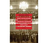 PANE E RIVOLUZIONE L’ANARCHIA MIGRANTE (1870-1950) - Senta Antonio - 2024