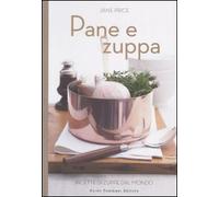 Pane e zuppa. Ricette di zuppe dal mondo. Ediz. illustrata