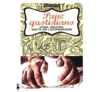 Pane quotidiano. Storia, industria, ricette per l’autoproduzione di Marco Rotin
