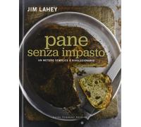 Pane senza impasto. Un metodo semplice e rivoluzionario