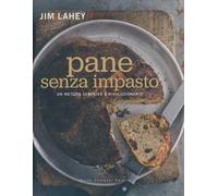 Pane senza impasto. Un metodo semplice e rivoluzionario
