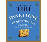 Panettone e panettoneria. Dalla colazione, al pranzo, al dessert oltre 100 ricette per ogni occasione