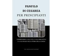 Panfilo di Cesarea per principianti: Comprendere la sua vita, la sua biblioteca e il suo ruolo nella storia della Chiesa