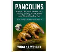 PANGOLINS: Science, Care, and Conservation - Housing, Feeding, Health, habitat, ownership and Breeding Tips