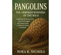 Pangolins: The Armored Wonders of the Wild: Exploring the Secret Lives, Survival Struggles, and Conservation of Nature’s Gentle Guardians