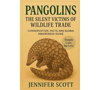 PANGOLINS: THE SILENT VICTIMS OF WILDLIFE TRADE: CONSERVATION, FACTS, AND GLOBAL AWARENESS GUIDE