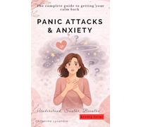 PANIC ATTACKS & ANXIETY: The complete guide to getting your calm back