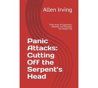 Panic Attacks: Cutting Off the Serpent’s Head: Thirty Years of Experience, Methods, and Therapies for a Better Life