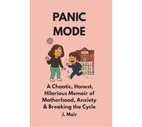 PANIC MODE: A Chaotic, Honest, Hilarious Memoir of Motherhood, Anxiety & Breaking the Cycle