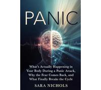 Panic: What's Actually Happening in Your Body During a Panic Attack, Why the Fear Comes Back, and What Finally Breaks the Cycle