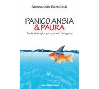 Panico, ansia & paura. Guida strategica per aspiranti coraggiosi