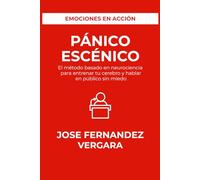 Pánico Escénico: El método basado en neurociancia para entrenar tu celebro y hablar en publico sin miedo