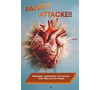 Panik? Attacke!!: Verstehen, entmachten, frei werden - Dein Weg aus der Angst.