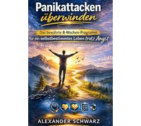 Panikattacken überwinden: Das bewährte 8-Wochen-Programm für ein selbstbestimmtes Leben trotz Angst