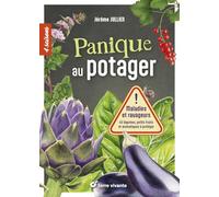 Panique au potager: Maladies et ravageurs. 45 légumes, petits fruits et aromatiques à protéger