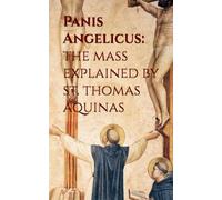 Panis Angelicus: The Mass Explained by St. Thomas Aquinas