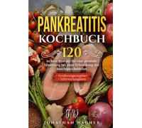 Pankreatitis Kochbuch: 120 leckere Rezepte für eine genussvolle und gesunde Ernährung bei einer akuten und chronischen Erkrankung der Bauchspeicheldrüse. Mit Ernährungsratgeber und Nährwertangaben