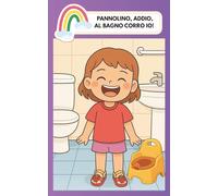 PANNOLINO, ADDIO, AL BAGNO CORRO IO!: Storia illustrata per bambini dai 2 ai 4 anni che imparano a usare il vasino e il water con gioia e senza stress.