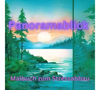 Panoramablick: Malbuch für Erwachsene und junge Menschen. Für geistige Klarheit und Stressabbau.: Werfen Sie einen Blick auf den „Panoramablick“ in ... Landhäuser und lebendiger Wälder.