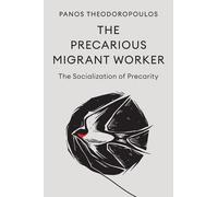 The Precarious Migrant Worker: The Socialization of Precarity