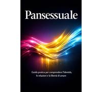Pansessuale: Guida pratica per comprendere l’identità, le relazioni e la libertà di amare
