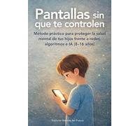 Pantallas sin que te controlen: Método práctico para recuperar la calma digital en casa (8-16 años): 1