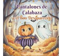 Pantalones de Calabaza y el Boo Desaparecido: Una Historia de Calabazas y Fantasmas No Tan Escalofriante para Niños de 2 a 5 Años
