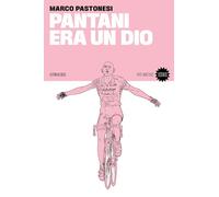 Libri Marco Pastonesi - Pantani Era Un Dio. Nuova Ediz.