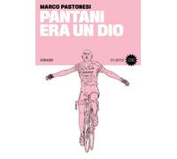 Pantani era un dio. Nuova ediz. - Pastonesi Marco
