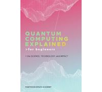 Pantheon Space Academy Quantum Computing Explained for Beginners (Tascabile)