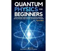 Quantum Physics for Beginners: The Non-Scientist’s Guide to the Big Ideas of Quantum Mechanics, with Key Principles, Major Theories, and Experiments Simplified