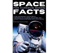 SPACE FACTS FOR CURIOUS MINDS: 5,705 Astronomy facts about astronauts, planets, galaxies and everything in between with fun trivia