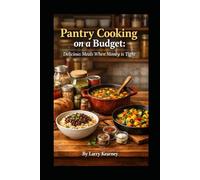 Pantry Cooking on a Budget: Delicious Meals When Money is Tight