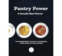Pantry Power - A Versatile Meal Planner: Customizable Weekly Journal for Food Budgeting, Healthy Eating, and Reducing Waste