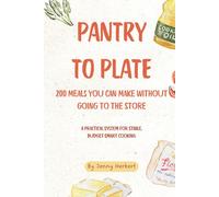 Pantry to Plate: 200 Meals You Can Make Without Going to the Store