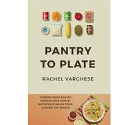 Pantry To Plate: Simple, Nutritious Meals from Around the World