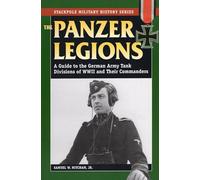 The Panzer Legions: A Guide to the German Army Tank Divisions of World War II and Their Commanders