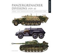 Panzergrenadier Divisions 1939-45: The Essential Vehicle Identification Guide: Tanks, Self-Propelled Guns, Armoured Cars