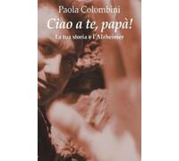 Paola Colombini Ciao a te, papa' (Tascabile)