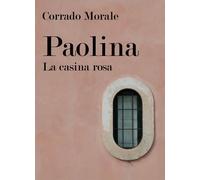 Paolina - La casina rosa di Corrado Morale, 2018, Youcanprint
